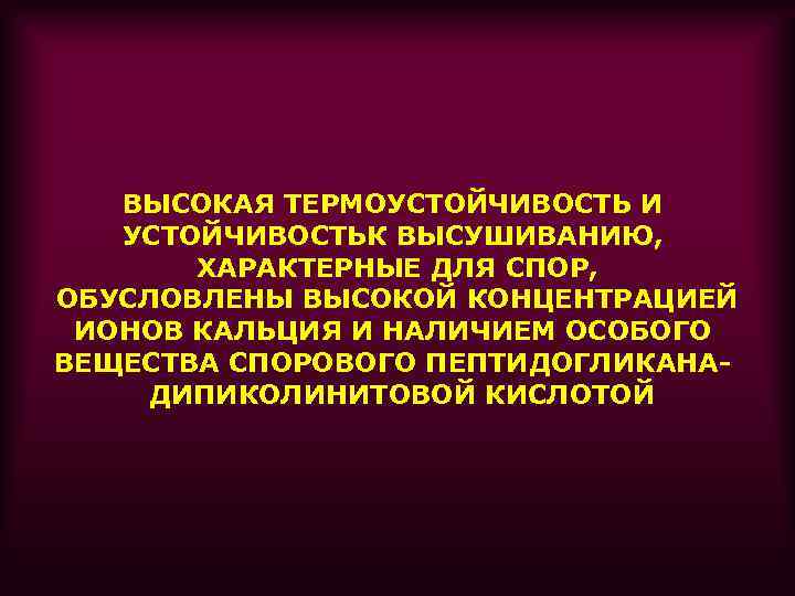 ВЫСОКАЯ ТЕРМОУСТОЙЧИВОСТЬ И УСТОЙЧИВОСТЬК ВЫСУШИВАНИЮ, ХАРАКТЕРНЫЕ ДЛЯ СПОР, ОБУСЛОВЛЕНЫ ВЫСОКОЙ КОНЦЕНТРАЦИЕЙ ИОНОВ КАЛЬЦИЯ И