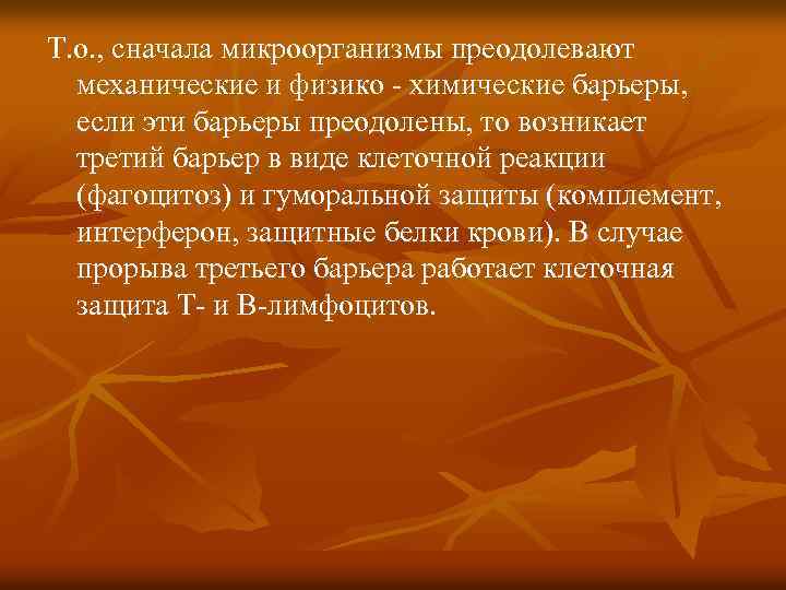Т. о. , сначала микроорганизмы преодолевают механические и физико - химические барьеры, если эти