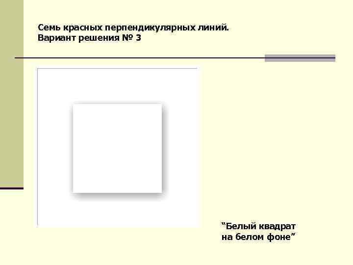 Семь красных перпендикулярных линий. Вариант решения № 3 “Белый квадрат на белом фоне” 