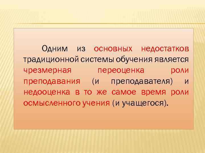 Одним из основных недостатков традиционной системы обучения является чрезмерная переоценка роли преподавания (и преподавателя)