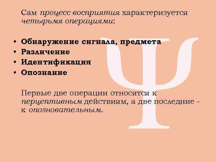   Сам процесс восприятия характеризуется четырьмя операциями:  •  Обнаружение сигнала, предмета
