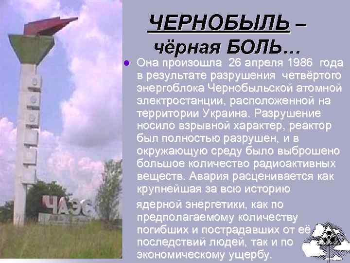 ЧЕРНОБЫЛЬ – l чёрная БОЛЬ… Она произошла 26 апреля 1986 года в результате разрушения