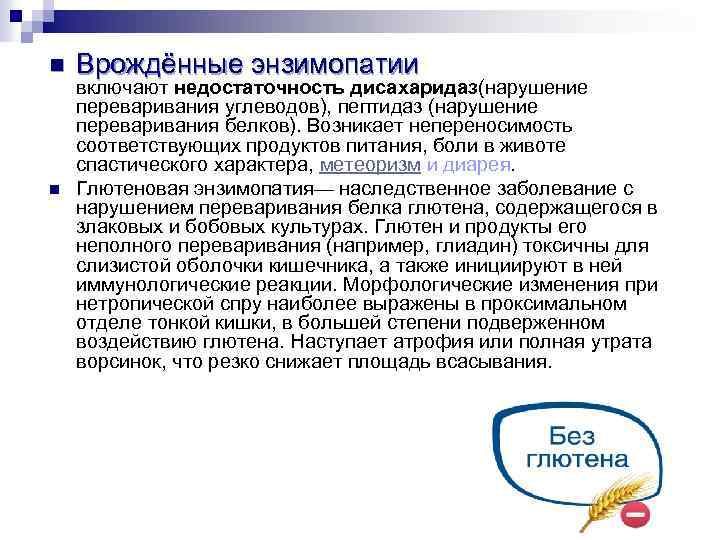 n n Врождённые энзимопатии включают недостаточность дисахаридаз(нарушение переваривания углеводов), пептидаз (нарушение переваривания белков). Возникает