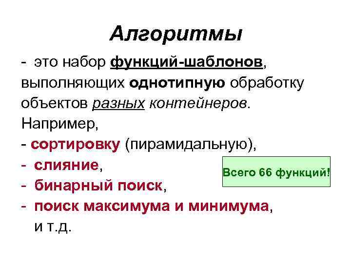 Алгоритмы - это набор функций-шаблонов, выполняющих однотипную обработку объектов разных контейнеров. Например, - сортировку