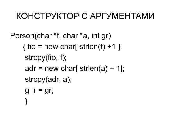 КОНСТРУКТОР С АРГУМЕНТАМИ Person(char *f, char *a, int gr) { fio = new char[