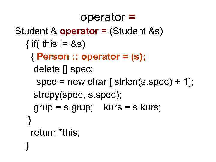 operator = Student & operator = (Student &s) { if( this != &s) {