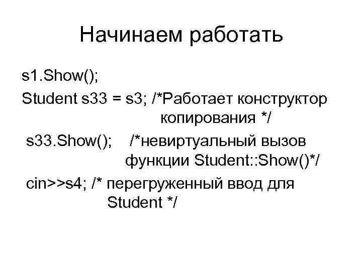 Начинаем работать s 1. Show(); Student s 33 = s 3; /*Работает конструктор копирования