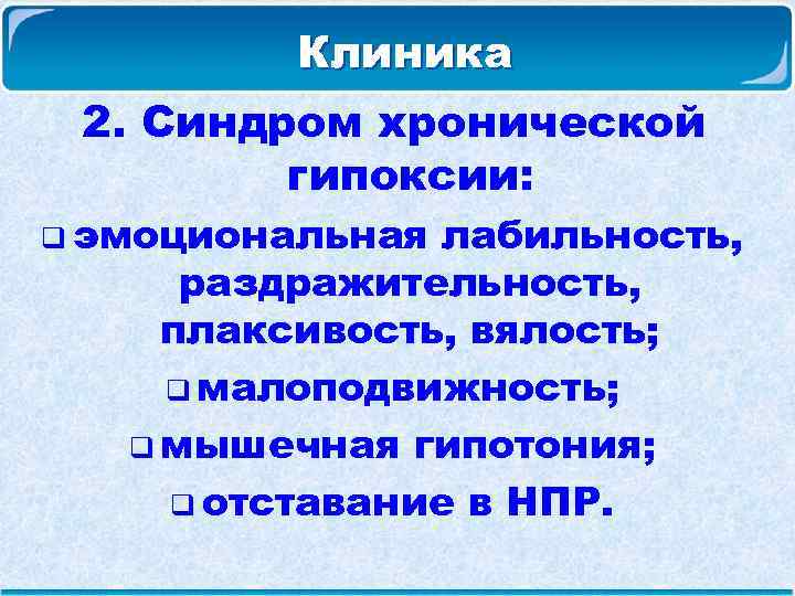  Клиника 2. Синдром хронической гипоксии: q эмоциональная лабильность, раздражительность, плаксивость, вялость; q малоподвижность;