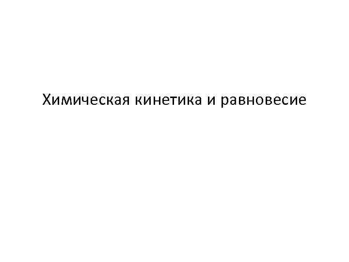 Химическая кинетика и равновесие 