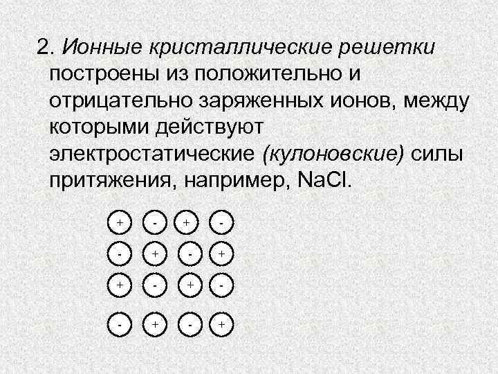 2. Ионные кристаллические решетки построены из положительно и отрицательно заряженных ионов, между которыми действуют
