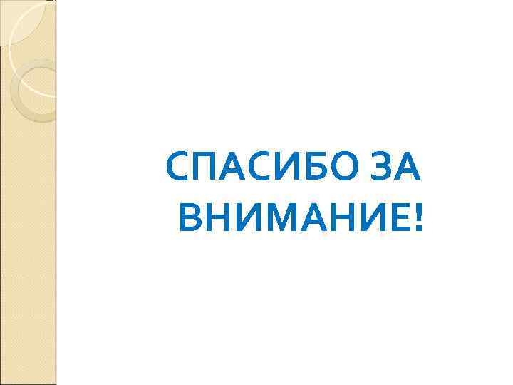 СПАСИБО ЗА ВНИМАНИЕ! 