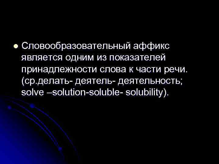 l Словообразовательный аффикс является одним из показателей принадлежности слова к части речи. (ср. делать-