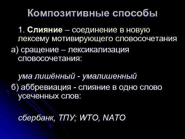 Композитивные способы 1. Слияние – соединение в новую лексему мотивирующего словосочетания а) сращение –