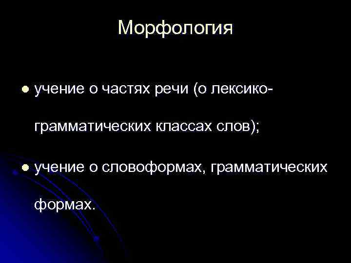 Морфология l учение о частях речи (о лексикограмматических классах слов); l учение о словоформах,
