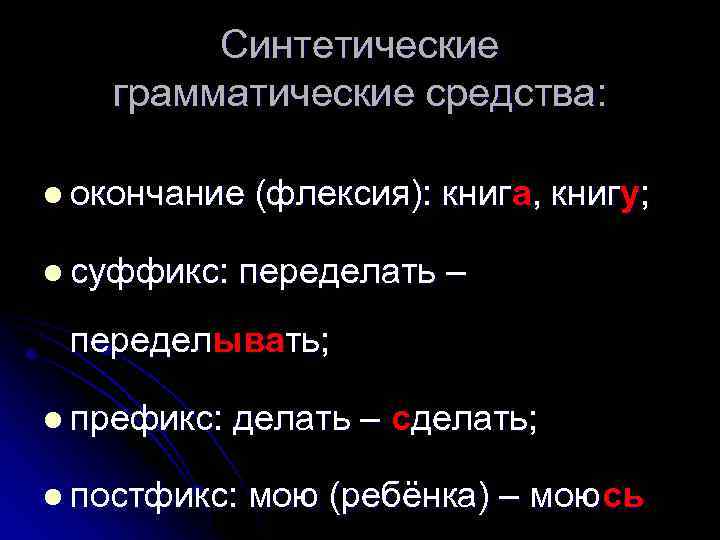 Синтетические грамматические средства: l окончание (флексия): книга, книгу; l суффикс: переделать – переделывать; l