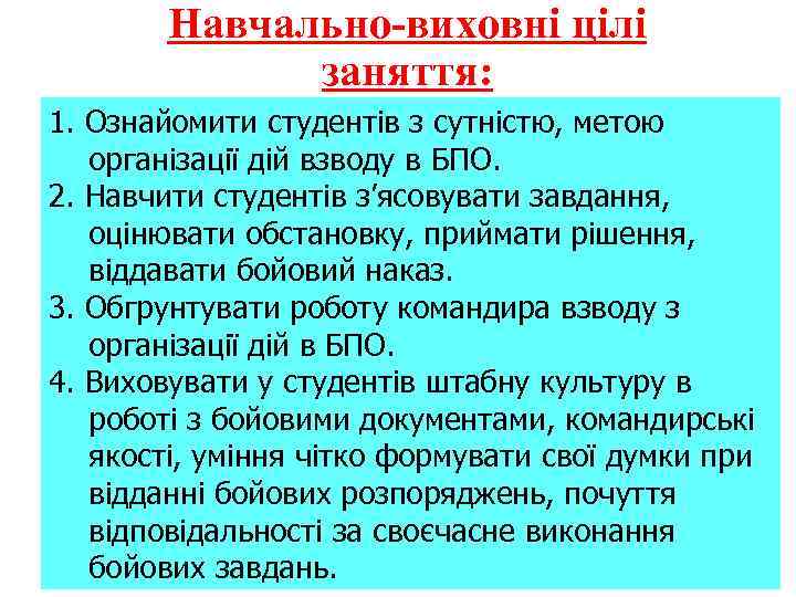 Навчально-виховні цілі заняття: 1. Ознайомити студентів з сутністю, метою організації дій взводу в БПО.