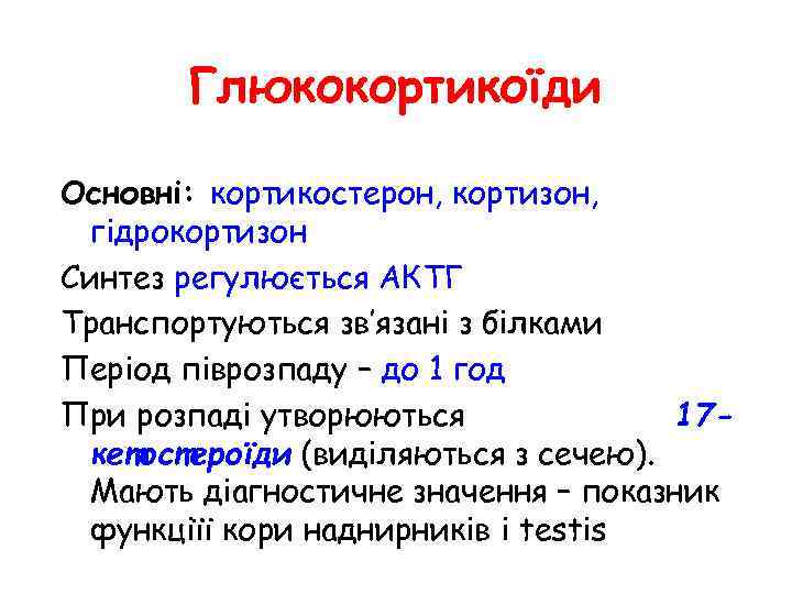 Глюкокортикоїди Основні: кортикостерон, кортизон, гідрокортизон Синтез регулюється АКТГ Транспортуються зв’язані з білками Період піврозпаду