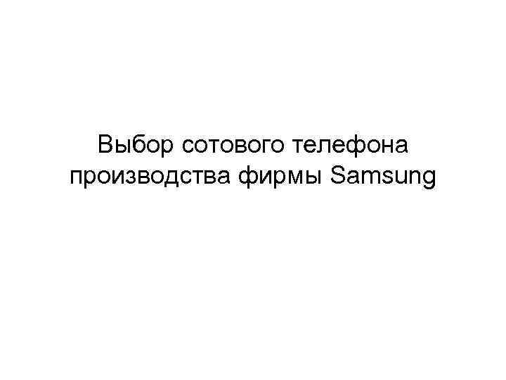 Выбор сотового телефона производства фирмы Samsung 