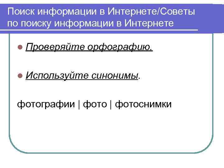 Поиск информации в Интернете/Советы по поиску информации в Интернете l Проверяйте орфографию. l Используйте