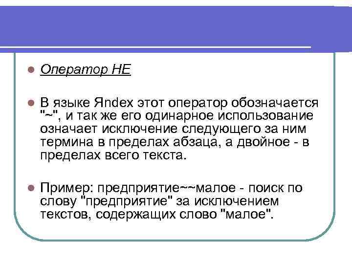 l Оператор НЕ l В языке Яndex этот оператор обозначается "~", и так же