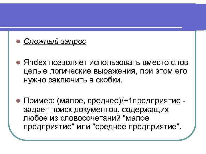 l Сложный запрос l Яndex позволяет использовать вместо слов целые логические выражения, при этом