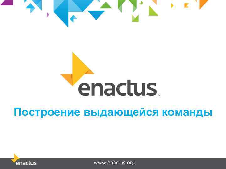 Построение выдающейся команды www. enactus. org 
