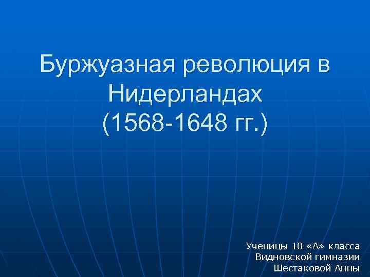 Буржуазная революция в Нидерландах (1568 -1648 гг. ) Ученицы 10 «А» класса Видновской гимназии