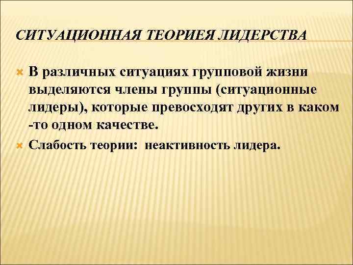 СИТУАЦИОННАЯ ТЕОРИЕЯ ЛИДЕРСТВА В различных ситуациях групповой жизни выделяются члены группы (ситуационные лидеры), которые