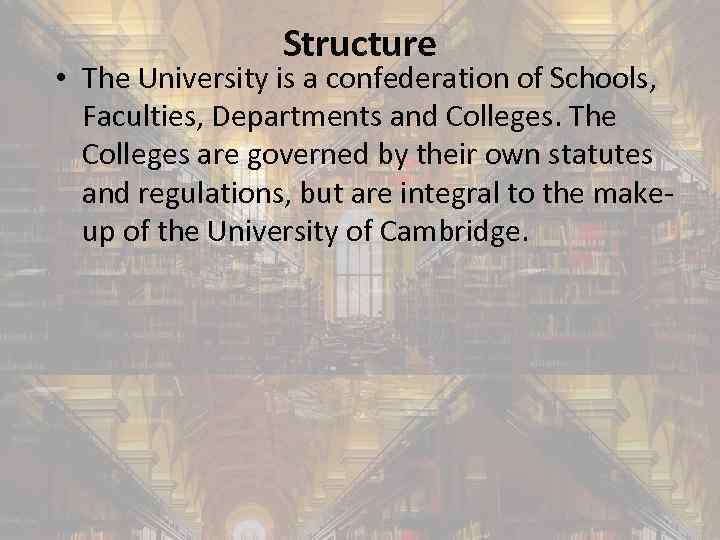  Structure • The University is a confederation of Schools, Faculties, Departments and Colleges.