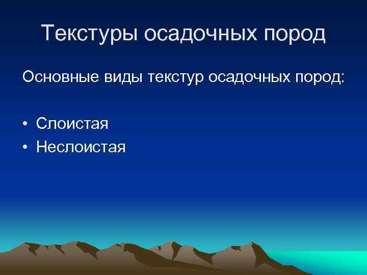 Текстуры осадочных пород Основные виды текстур осадочных пород: • Слоистая • Неслоистая 