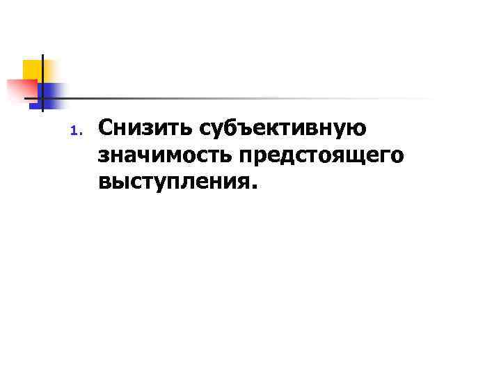 1. Снизить субъективную значимость предстоящего выступления. 