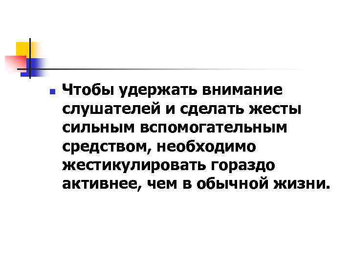 n Чтобы удержать внимание слушателей и сделать жесты сильным вспомогательным средством, необходимо жестикулировать гораздо