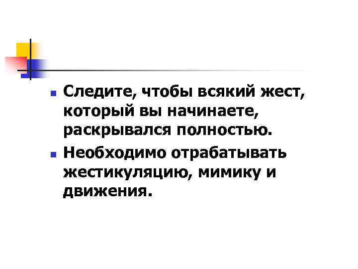 n n Следите, чтобы всякий жест, который вы начинаете, раскрывался полностью. Необходимо отрабатывать жестикуляцию,