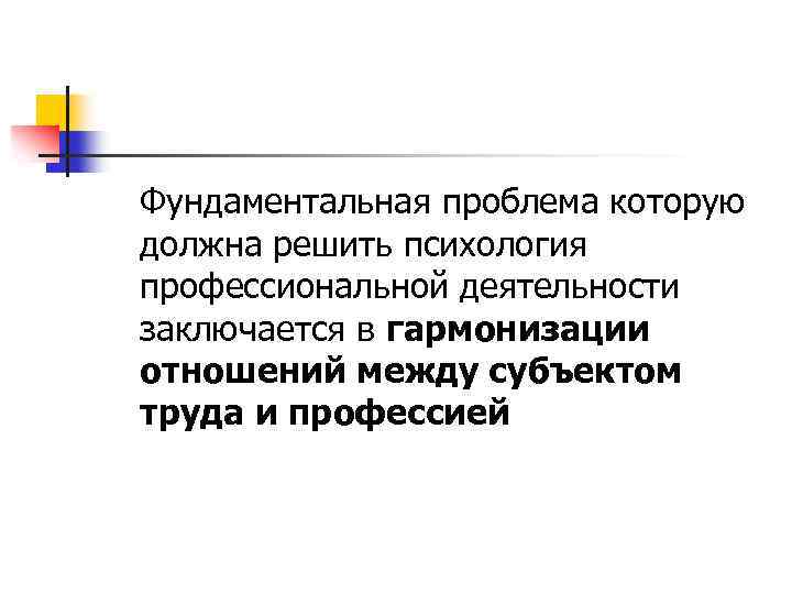 Фундаментальная проблема которую должна решить психология профессиональной деятельности заключается в гармонизации отношений между субъектом