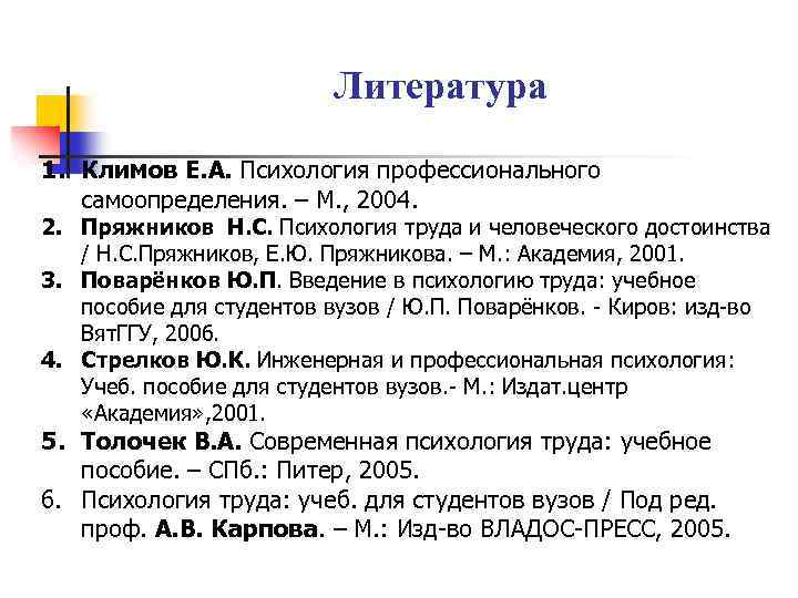 Литература 1. Климов Е. А. Психология профессионального самоопределения. – М. , 2004. 2. Пряжников