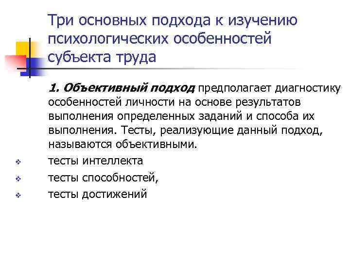 Три основных подхода к изучению психологических особенностей субъекта труда 1. Объективный подход предполагает диагностику