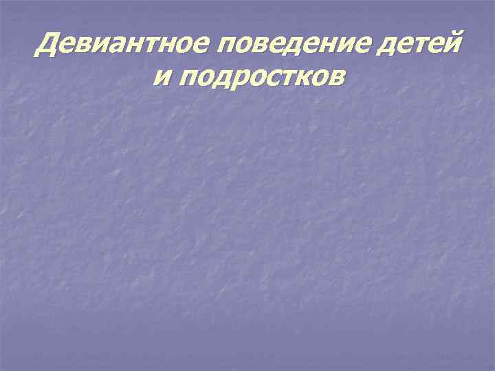 Девиантное поведение детей и подростков 