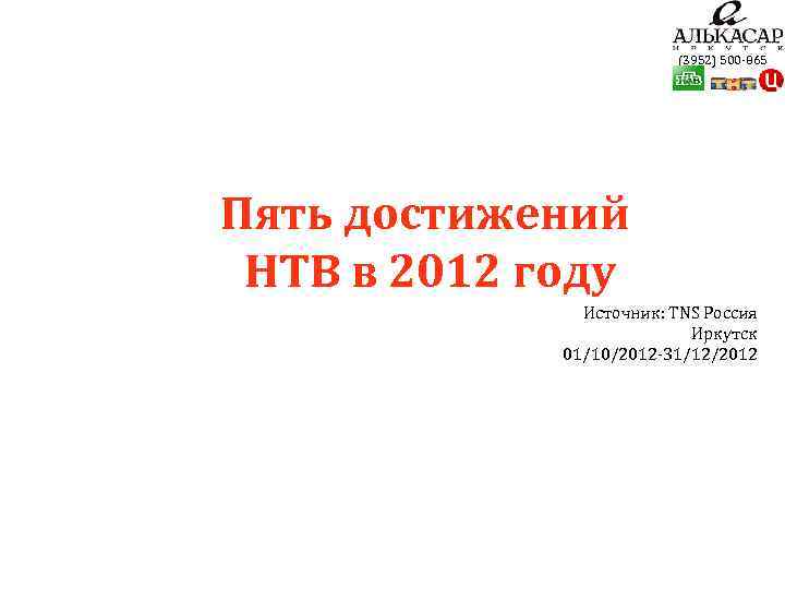 (3952) 500 -865 Пять достижений НТВ в 2012 году Источник: TNS Россия Иркутск 01/10/2012