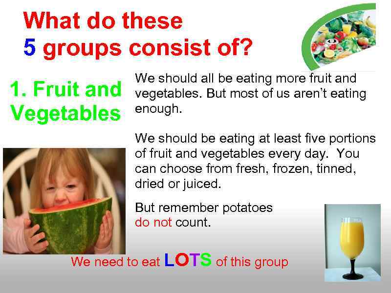 What do these 5 groups consist of? 1. Fruit and Vegetables We should all