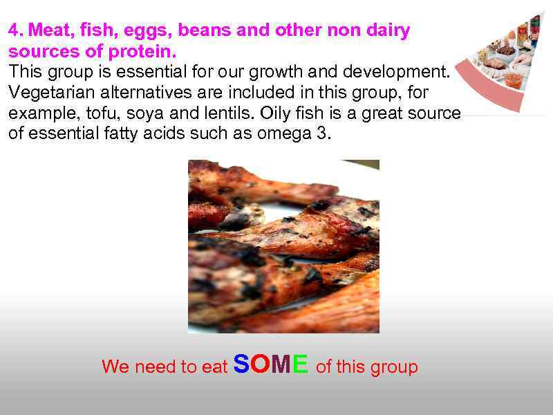 4. Meat, fish, eggs, beans and other non dairy sources of protein. This group