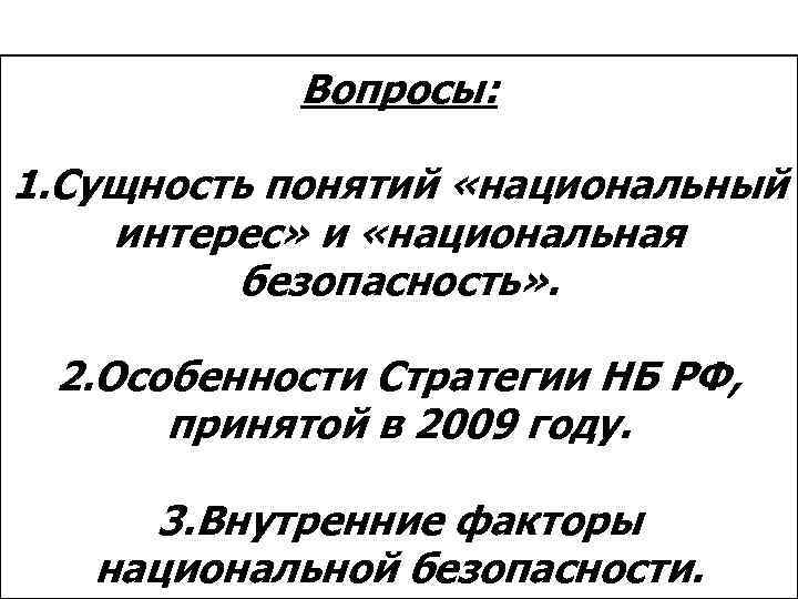 Вопросы: 1. Сущность понятий «национальный интерес» и «национальная безопасность» . 2. Особенности Стратегии НБ