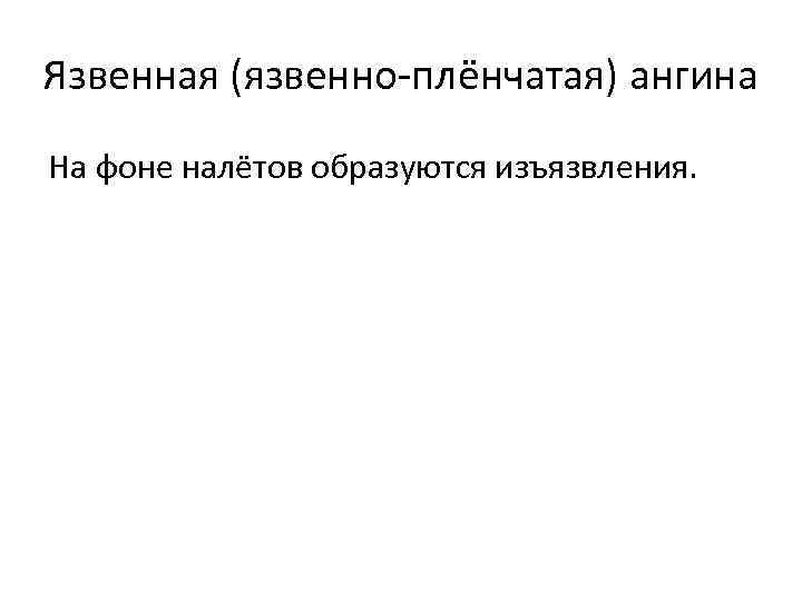 Язвенная (язвенно-плёнчатая) ангина На фоне налётов образуются изъязвления. 