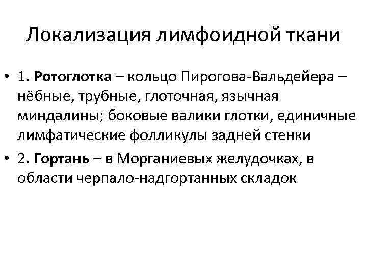  Локализация лимфоидной ткани • 1. Ротоглотка – кольцо Пирогова-Вальдейера – нёбные, трубные, глоточная,