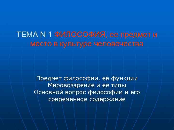 ТЕМА N 1 ФИЛОСОФИЯ, ее предмет и место в культуре человечества Предмет философии, её