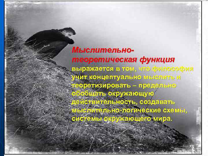 Мыслительнотеоретическая функция выражается в том, что философия учит концептуально мыслить и теоретизировать – предельно