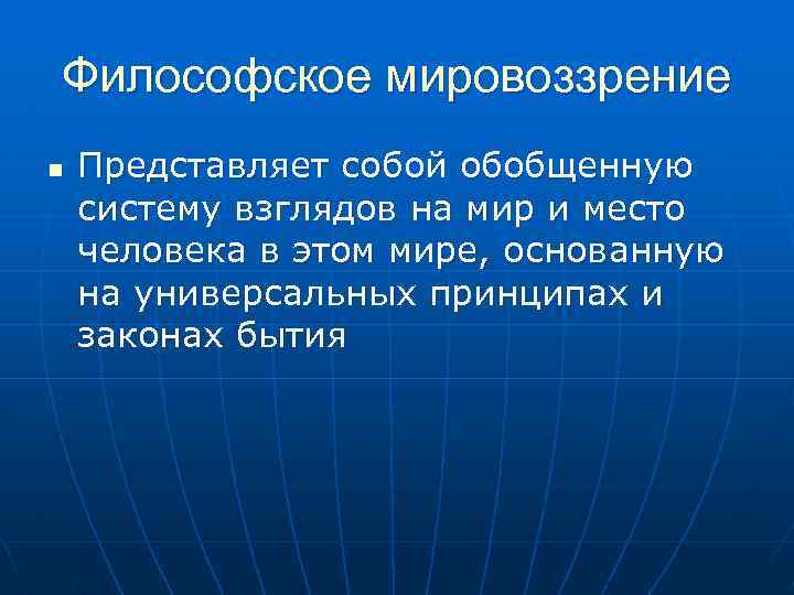 Философское мировоззрение n Представляет собой обобщенную систему взглядов на мир и место человека в