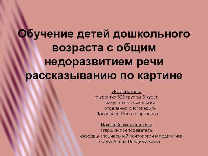 Обучение детей дошкольного возраста с общим недоразвитием речи рассказыванию по картине Исполнитель: студентка 520