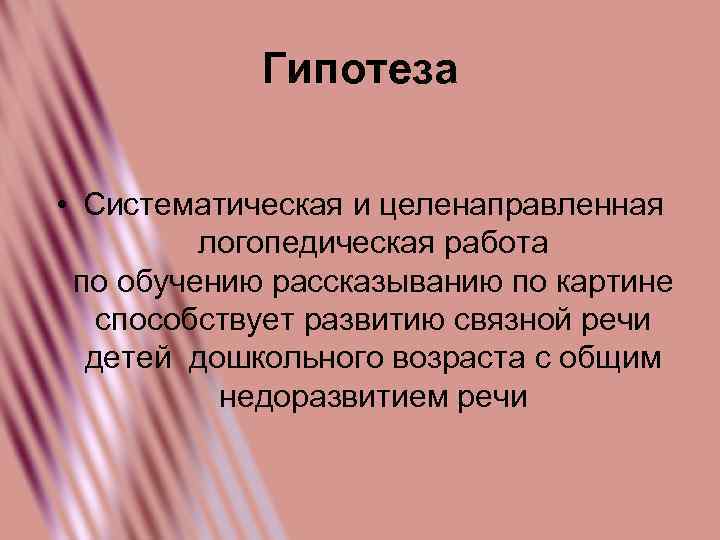 Гипотеза • Систематическая и целенаправленная логопедическая работа по обучению рассказыванию по картине способствует развитию