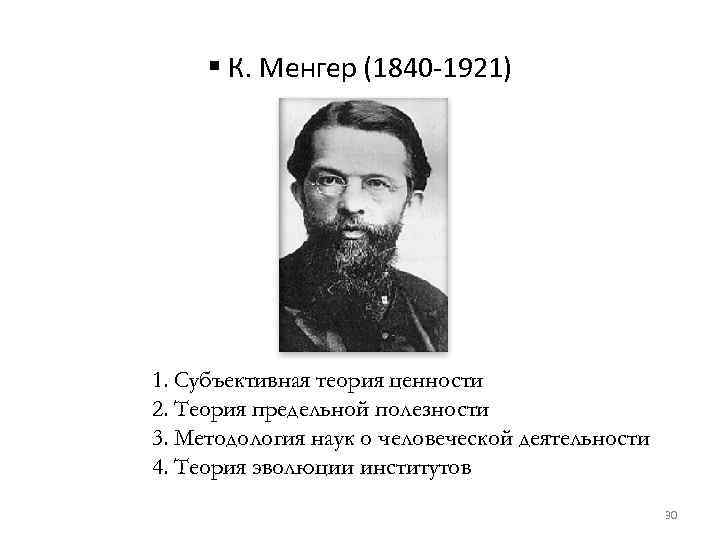 § К. Менгер (1840 -1921) 1. Субъективная теория ценности 2. Теория предельной полезности 3.