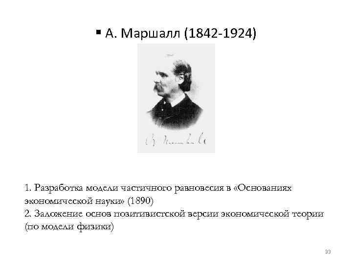 § А. Маршалл (1842 -1924) 1. Разработка модели частичного равновесия в «Основаниях экономической науки»